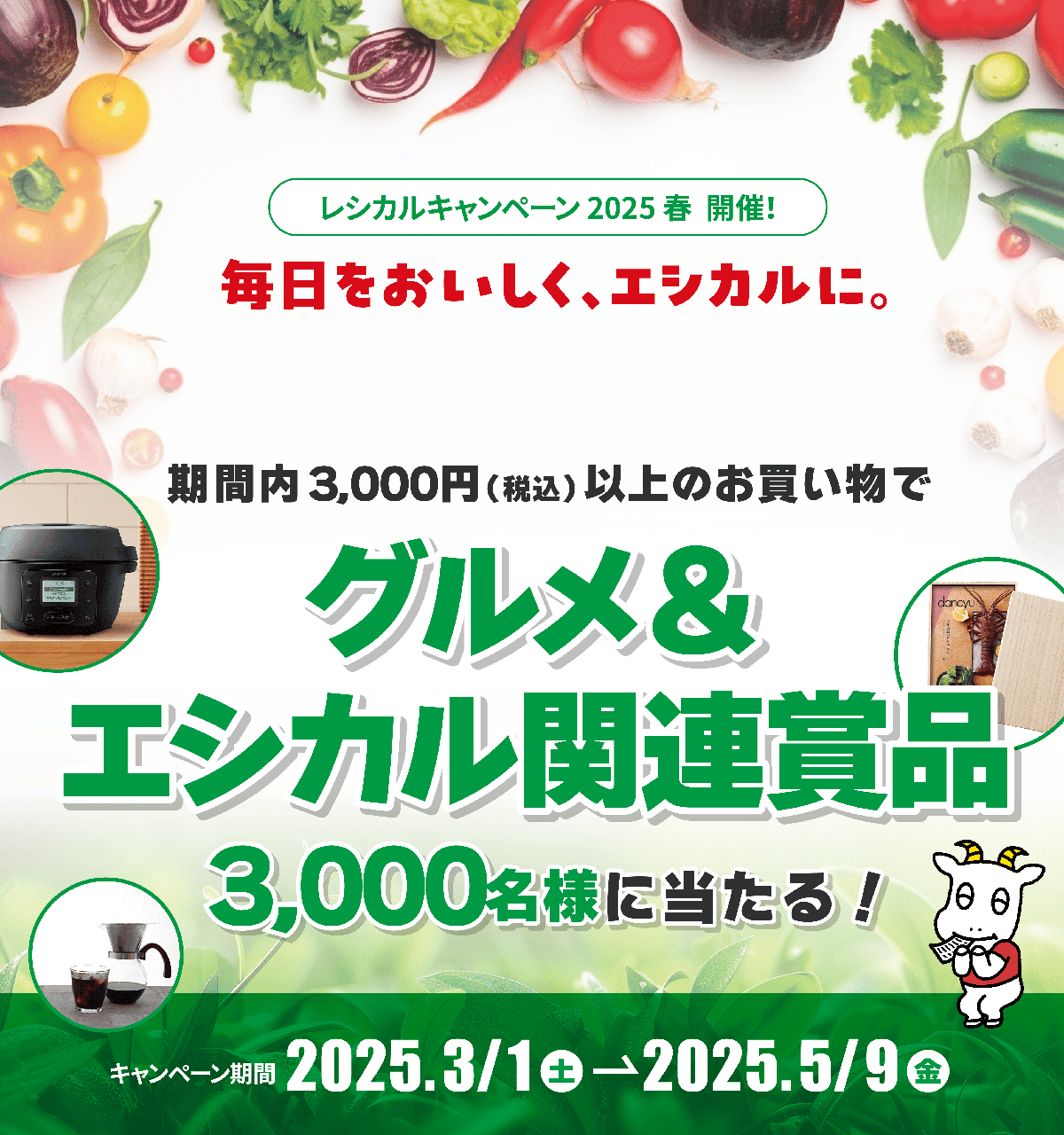 レシカルキャンペーン 2025春 開催！ 毎日をおいしく、エシカルに。期間内3,000円（税込）以上のお買い物でグルメ＆エシカル関連賞品3,000名様に当たる！ キャンペーン期間 2025.3/1㊏→2025.5/9㊎