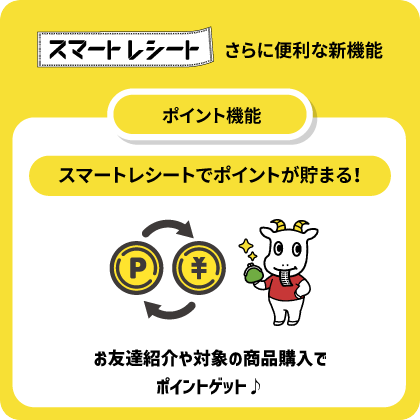 スマートレシート さらに便利な新機能 ポイント機能 スマートレシートでポイントが貯まる! お友達紹介や対象の商品購入でポイントゲット!